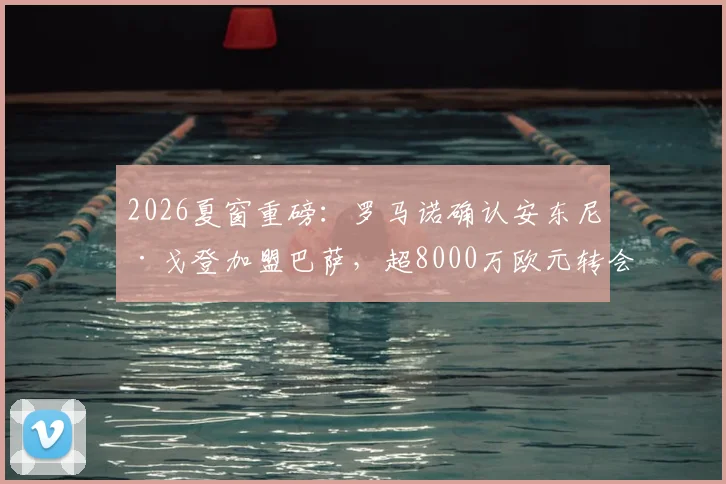 2026夏窗重磅:罗马诺确认安东尼·戈登加盟巴萨,超8000万欧元转会费详解与阵容影响分析
