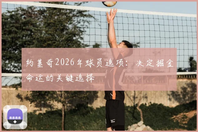 约基奇2026年球员选项：决定掘金命运的关键选择